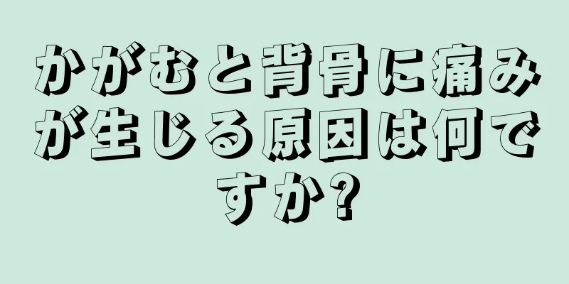 かがむと背骨に痛みが生じる原因は何ですか?