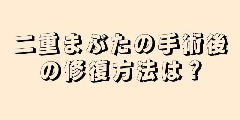 二重まぶたの手術後の修復方法は？