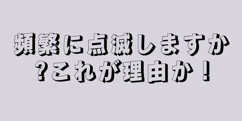 頻繁に点滅しますか?これが理由か！