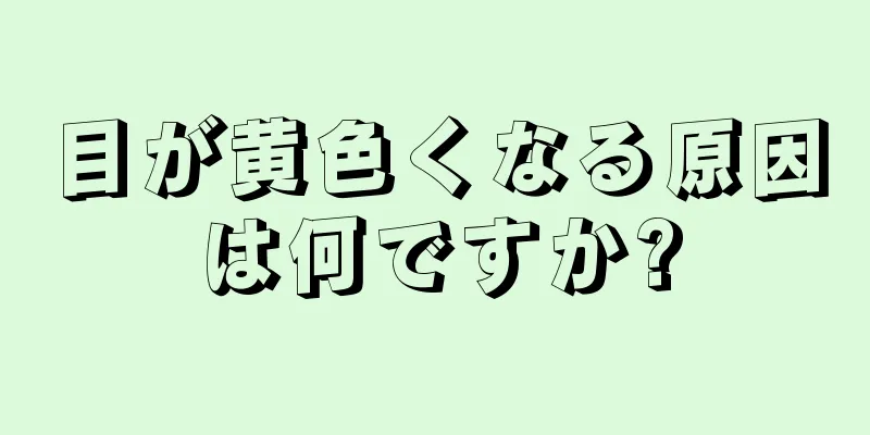 目が黄色くなる原因は何ですか?