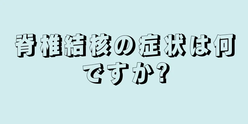 脊椎結核の症状は何ですか?