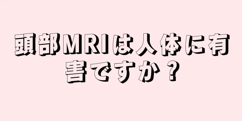 頭部MRIは人体に有害ですか？