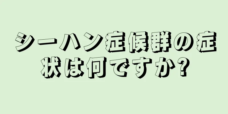 シーハン症候群の症状は何ですか?