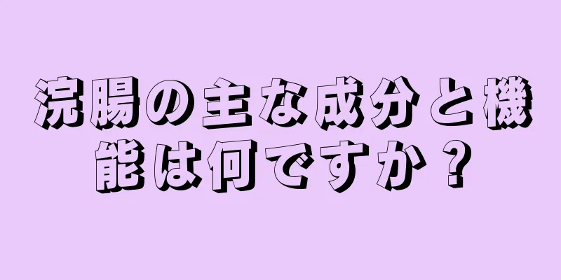 浣腸の主な成分と機能は何ですか？