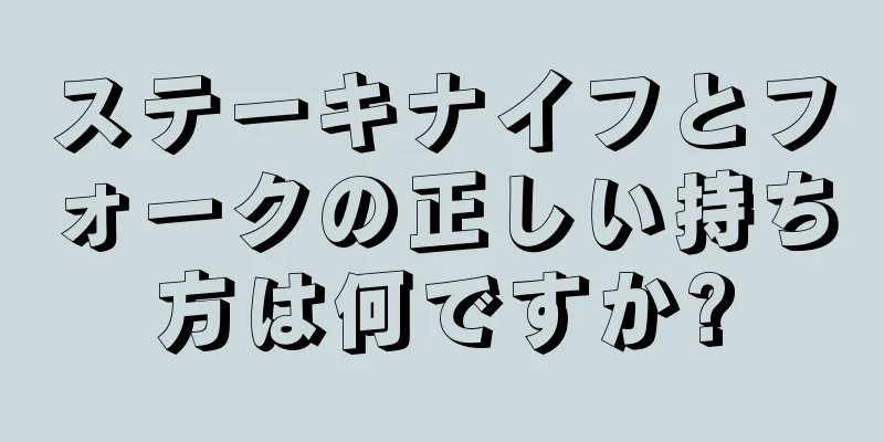 ステーキナイフとフォークの正しい持ち方は何ですか?