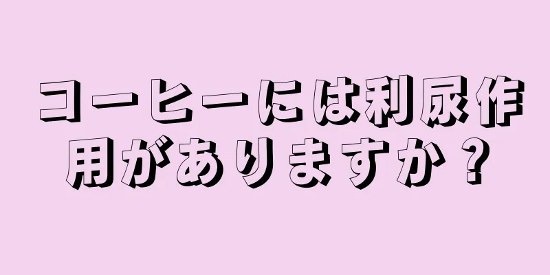 コーヒーには利尿作用がありますか？