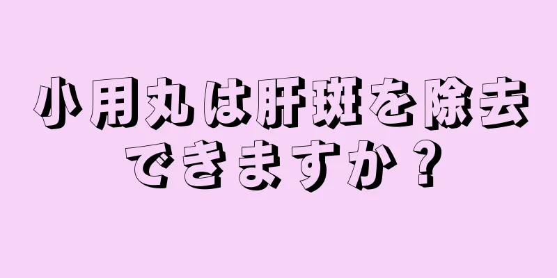 小用丸は肝斑を除去できますか？