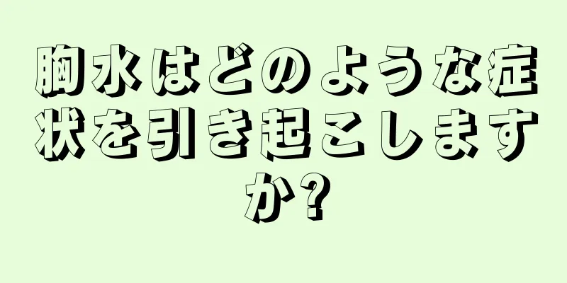 胸水はどのような症状を引き起こしますか?