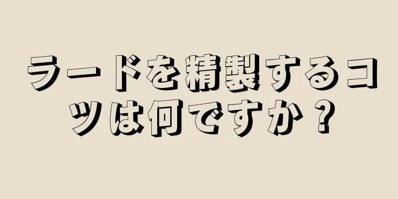 ラードを精製するコツは何ですか？