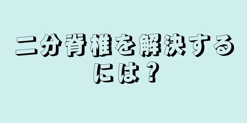 二分脊椎を解決するには？