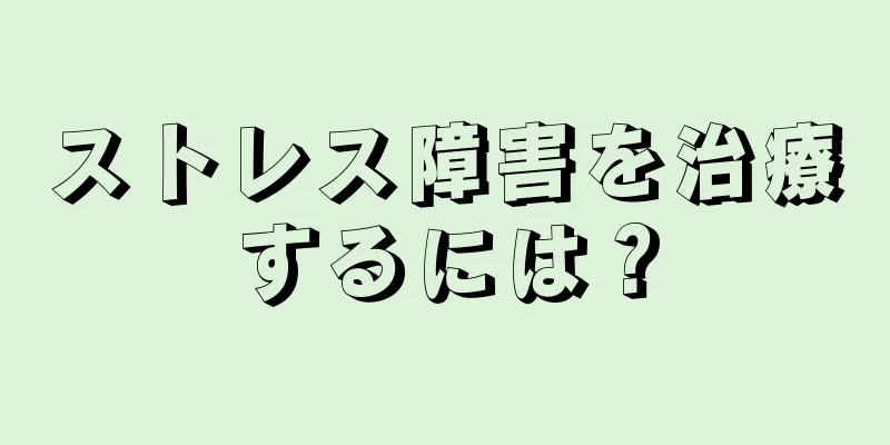 ストレス障害を治療するには？