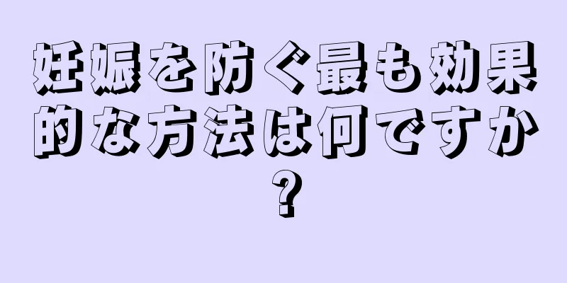 妊娠を防ぐ最も効果的な方法は何ですか?