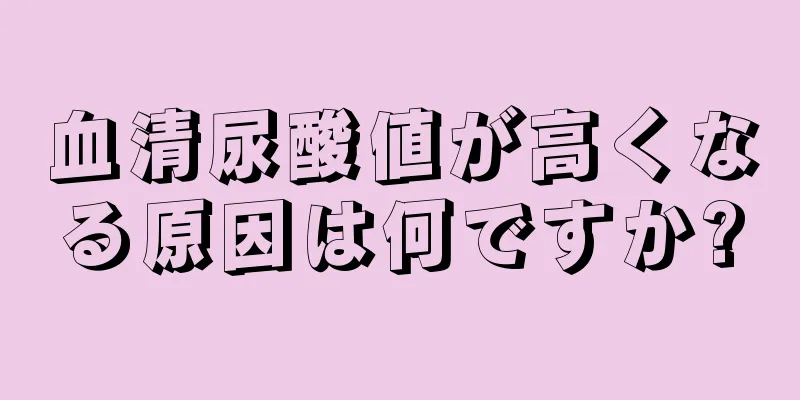 血清尿酸値が高くなる原因は何ですか?