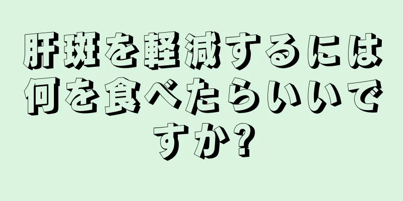 肝斑を軽減するには何を食べたらいいですか?