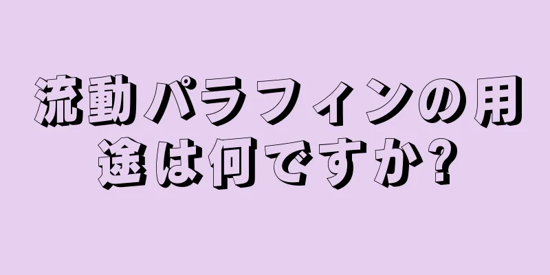 流動パラフィンの用途は何ですか?