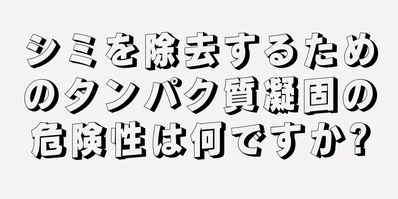 シミを除去するためのタンパク質凝固の危険性は何ですか?