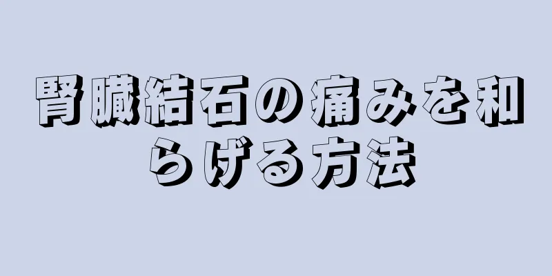 腎臓結石の痛みを和らげる方法