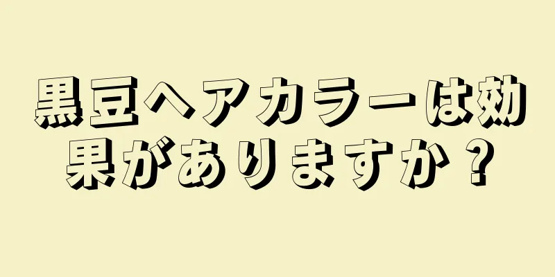 黒豆ヘアカラーは効果がありますか？