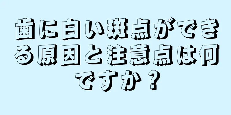 歯に白い斑点ができる原因と注意点は何ですか？