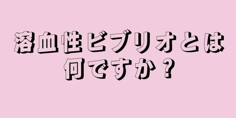 溶血性ビブリオとは何ですか？