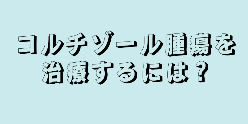 コルチゾール腫瘍を治療するには？