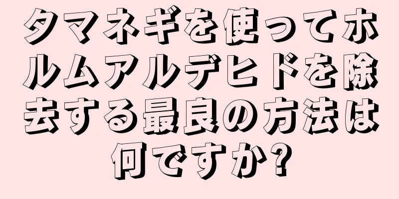 タマネギを使ってホルムアルデヒドを除去する最良の方法は何ですか?