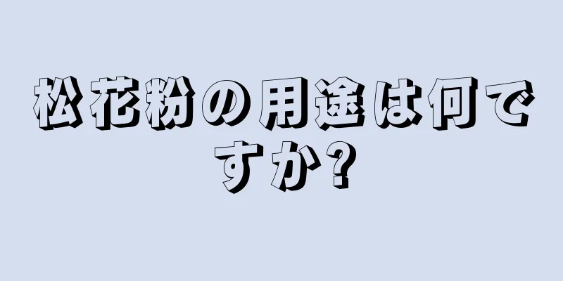 松花粉の用途は何ですか?