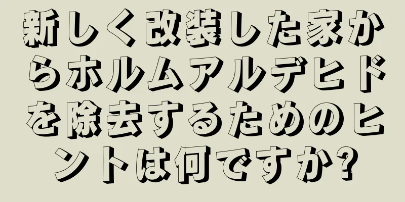 新しく改装した家からホルムアルデヒドを除去するためのヒントは何ですか?