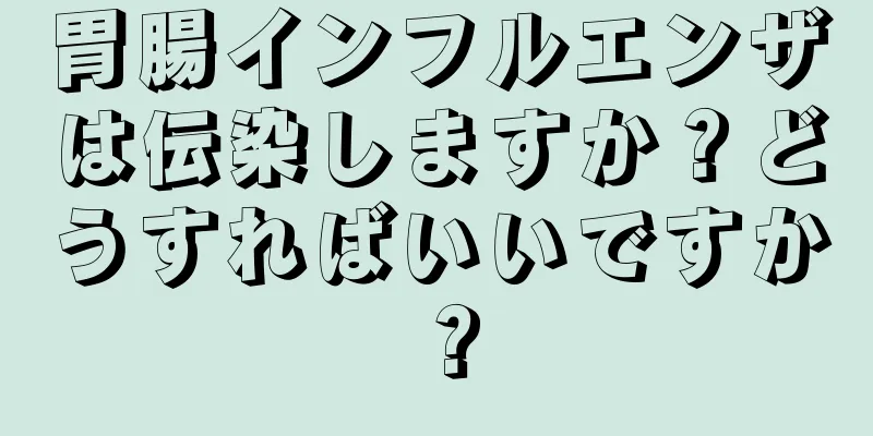 胃腸インフルエンザは伝染しますか？どうすればいいですか？