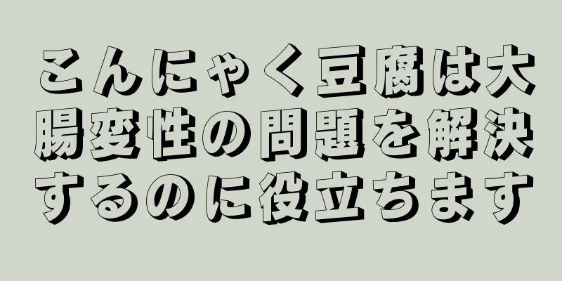 こんにゃく豆腐は大腸変性の問題を解決するのに役立ちます