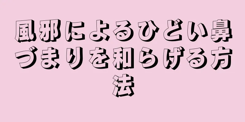 風邪によるひどい鼻づまりを和らげる方法