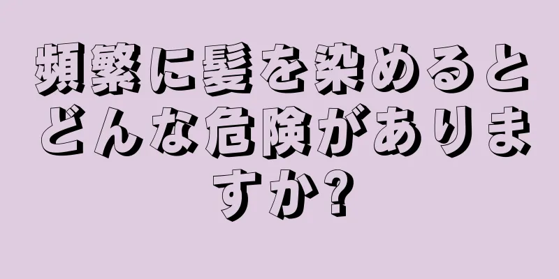 頻繁に髪を染めるとどんな危険がありますか?