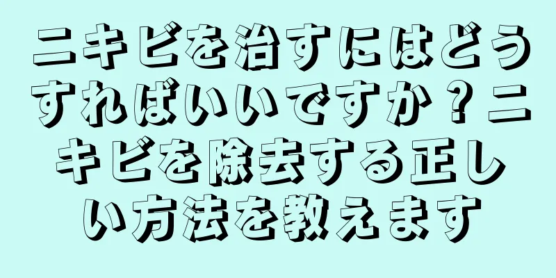 ニキビを治すにはどうすればいいですか？ニキビを除去する正しい方法を教えます