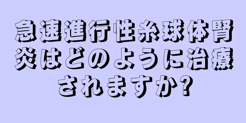 急速進行性糸球体腎炎はどのように治療されますか?