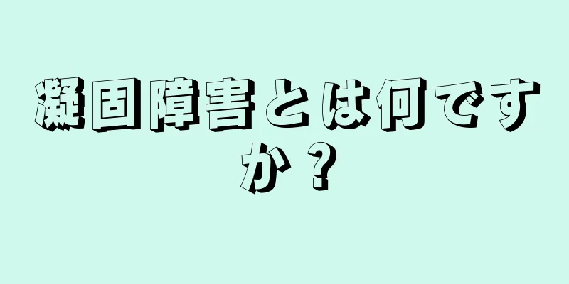 凝固障害とは何ですか？