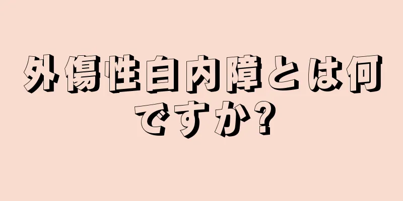 外傷性白内障とは何ですか?