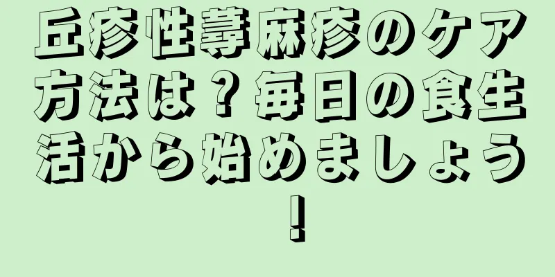 丘疹性蕁麻疹のケア方法は？毎日の食生活から始めましょう！