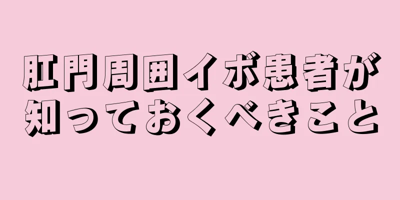 肛門周囲イボ患者が知っておくべきこと