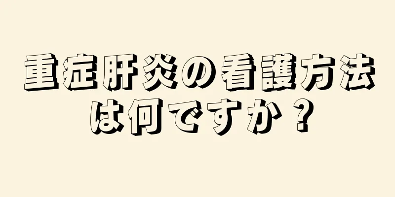 重症肝炎の看護方法は何ですか？