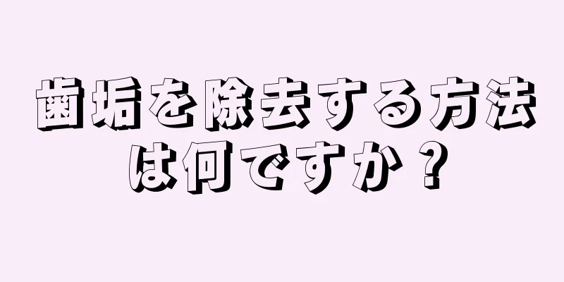 歯垢を除去する方法は何ですか？