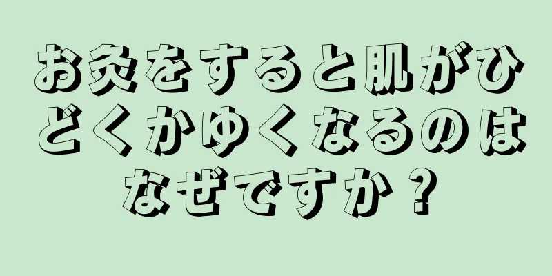 お灸をすると肌がひどくかゆくなるのはなぜですか？