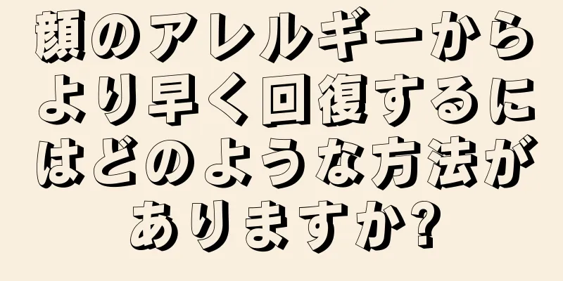 顔のアレルギーからより早く回復するにはどのような方法がありますか?