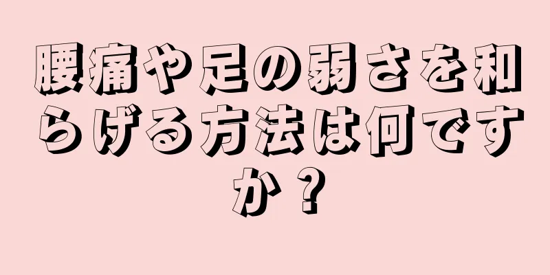 腰痛や足の弱さを和らげる方法は何ですか？