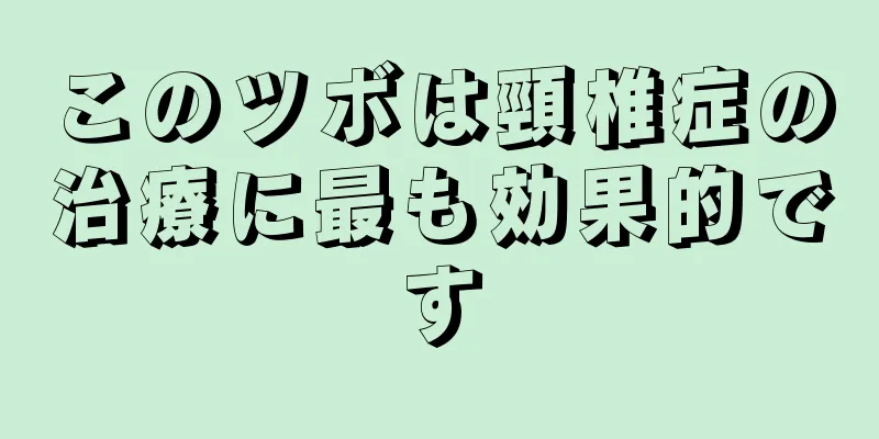 このツボは頸椎症の治療に最も効果的です