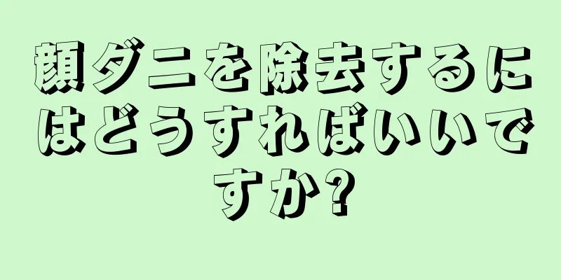 顔ダニを除去するにはどうすればいいですか?