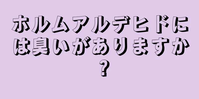 ホルムアルデヒドには臭いがありますか？