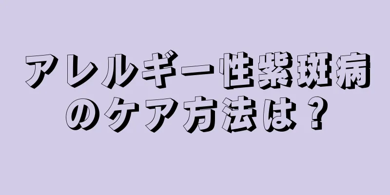 アレルギー性紫斑病のケア方法は？