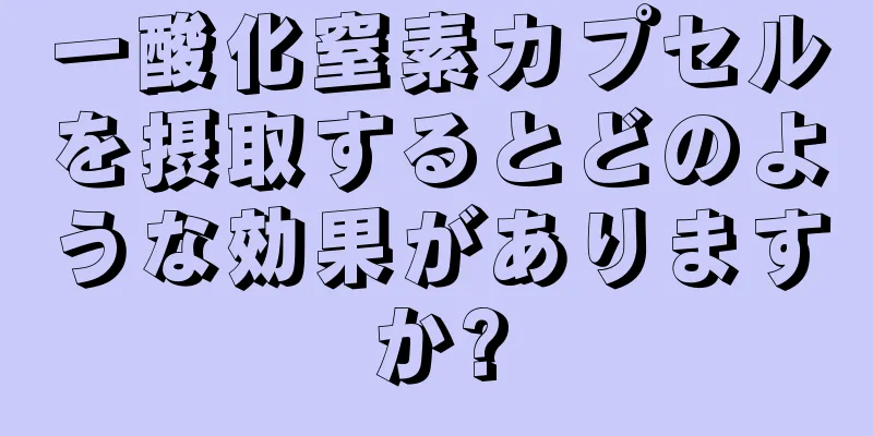 一酸化窒素カプセルを摂取するとどのような効果がありますか?