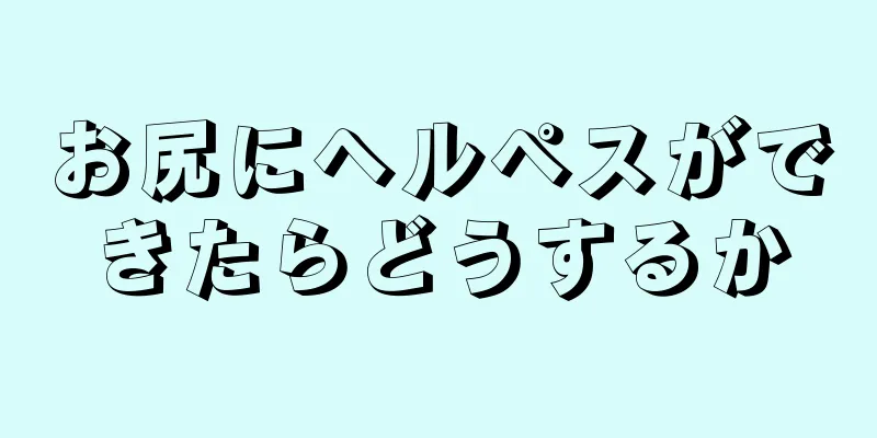 お尻にヘルペスができたらどうするか