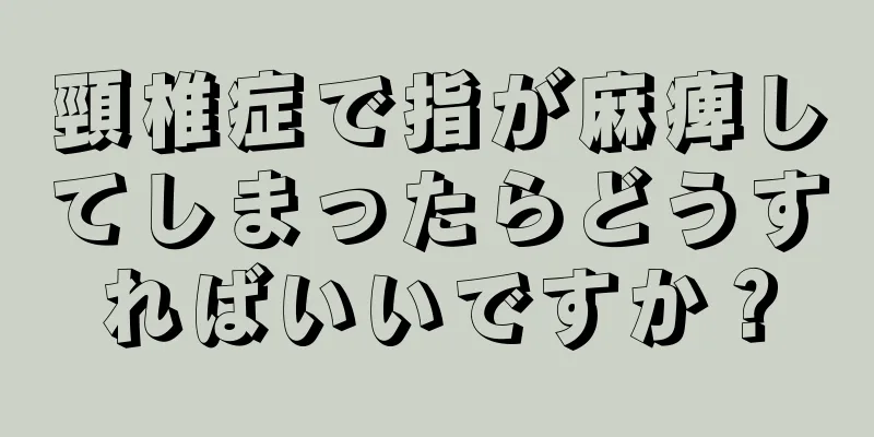 頸椎症で指が麻痺してしまったらどうすればいいですか？